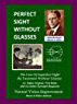 Perfect Sight Without Glasses: The Cure Of Imperfect Sight By Treatment Without Glasses - Dr. Bates Original, First Book- Natural Vision Improvement